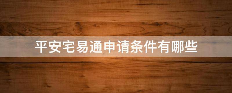 平安宅易通申请条件有哪些 平安宅易通可以贷多少年