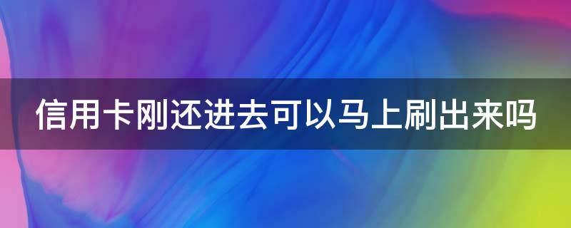 信用卡刚还进去可以马上刷出来吗 信用卡刚还进去可以马上刷出来吗