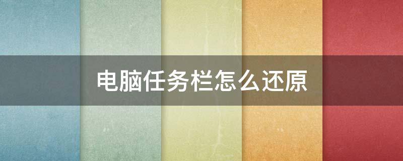 电脑任务栏怎么还原（电脑任务栏怎么调回原来的样子）