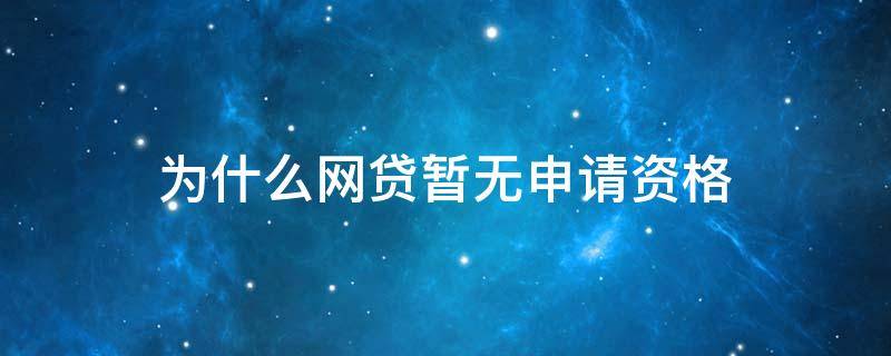 为什么网贷暂无申请资格（为什么网贷暂无申请资格信息）