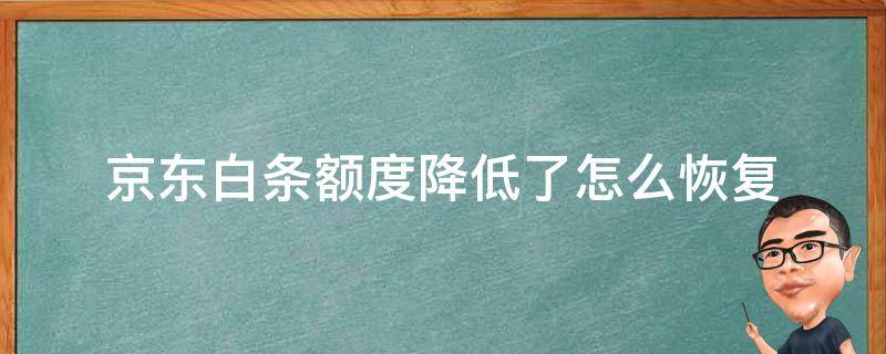 京东白条额度降低了怎么恢复 京东白条额度降低了怎么恢复使用