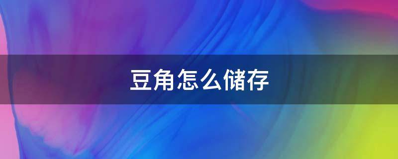 豆角怎么储存（豆角怎么储存放的时间长）
