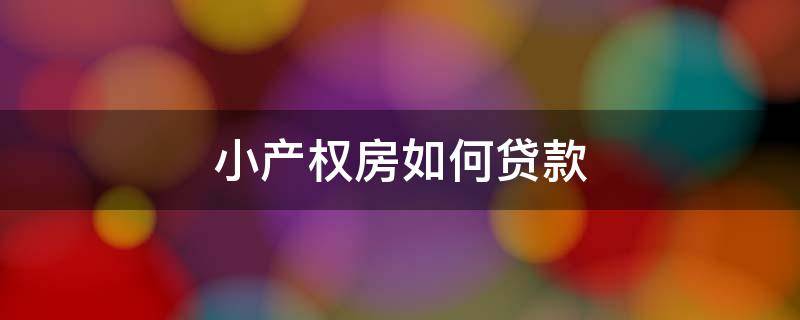 小产权房如何贷款（小产权房如何贷款?只能找小贷公司短期周转）