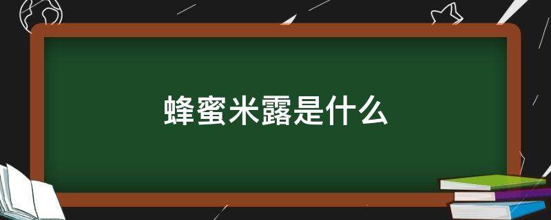 蜂蜜米露是什么（蜂蜜米露是什么味道）