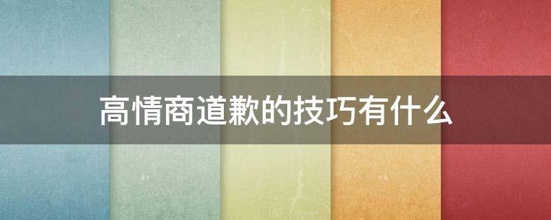 高情商道歉的技巧有什么 高情商道歉话