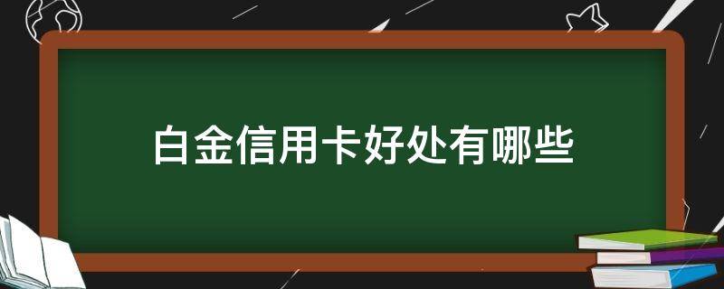 白金信用卡好处有哪些（啥是白金信用卡）