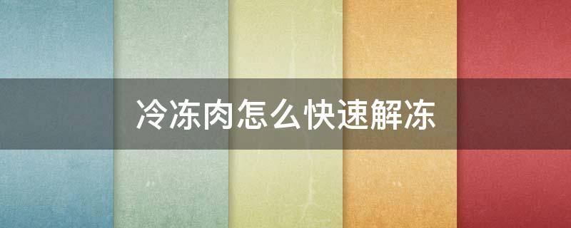 冷冻肉怎么快速解冻 快速解冻的最好方法
