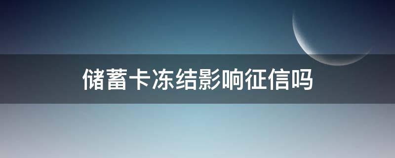 储蓄卡冻结影响征信吗（储蓄卡冻结影响贷款吗）