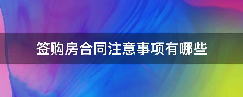 签购房合同注意事项有哪些