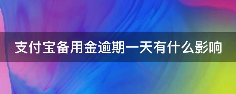 支付宝备用金逾期一天有什么影响 支付宝备用金逾期一天有什么影响没
