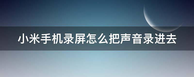小米手机录屏怎么把声音录进去 和对方视频聊天怎么录制视频