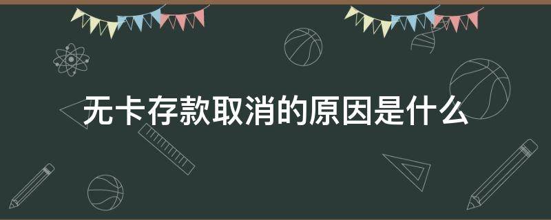 无卡存款取消的原因是什么 无卡存款取消的原因是什么意思