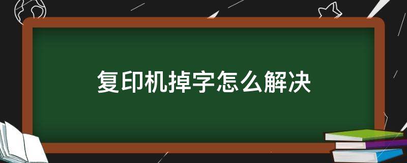 复印机掉字怎么解决 复印机掉字怎么解决的