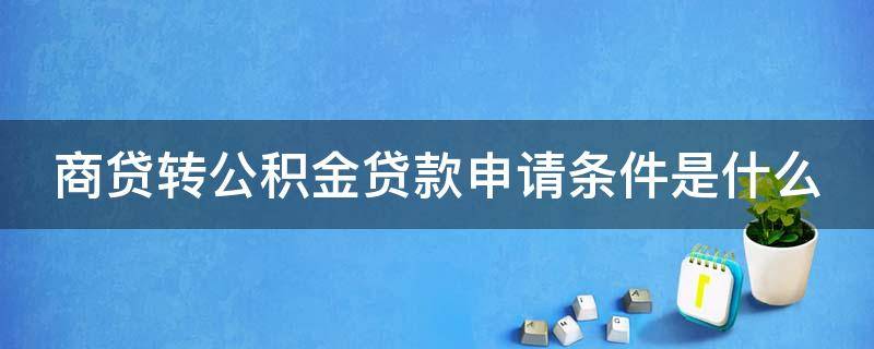 商贷转公积金贷款申请条件是什么 商贷转公积金贷有什么要求