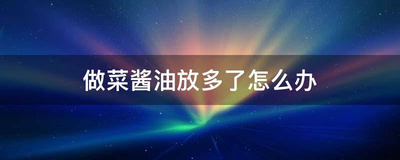 做菜酱油放多了怎么办 做菜酱油放多了怎么办小妙招