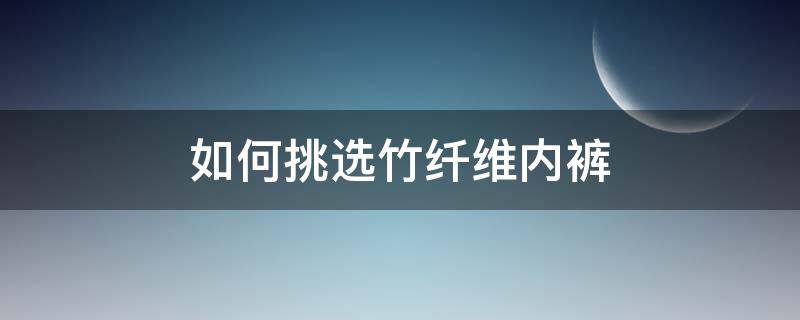 如何挑选竹纤维内裤 竹纤维内裤品牌推荐