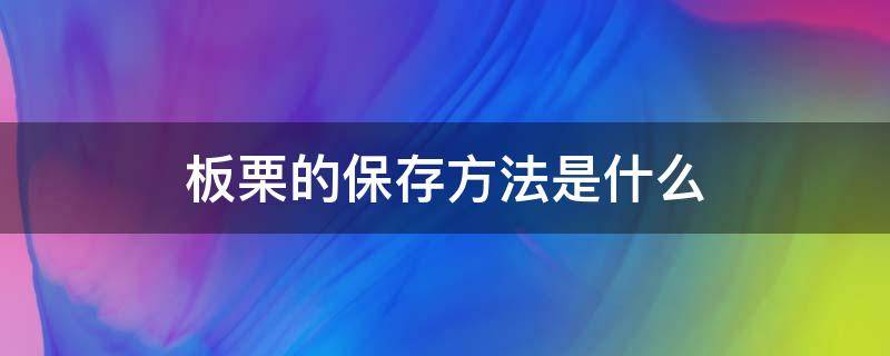 板栗的保存方法是什么 板栗的保存方法是什么样的