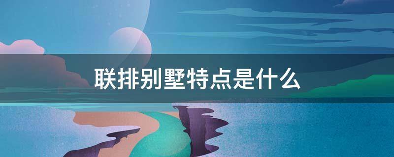 联排别墅特点是什么 联排别墅的概念