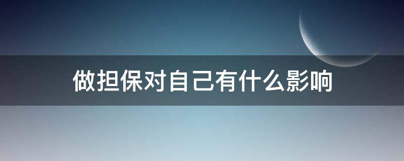 做担保对自己有什么影响 做担保对自己贷款有影响吗