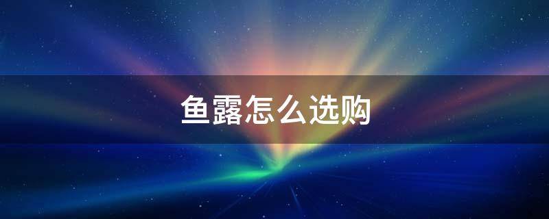 鱼露怎么选购 鱼露好坏