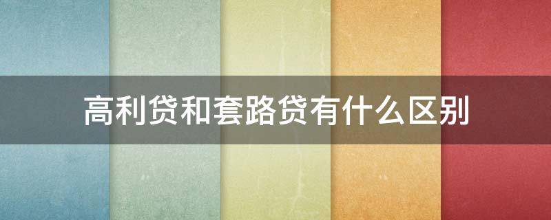 高利贷和套路贷有什么区别 高利贷和套路贷的区别