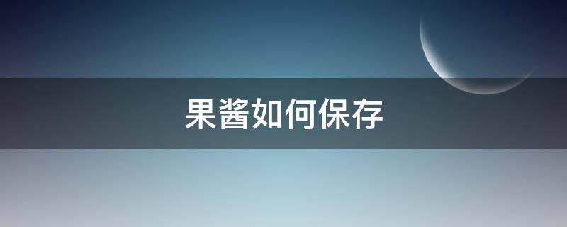 果酱如何保存 果酱如何保存不会坏