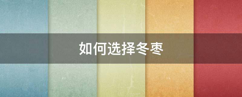 如何选择冬枣 怎样选冬枣