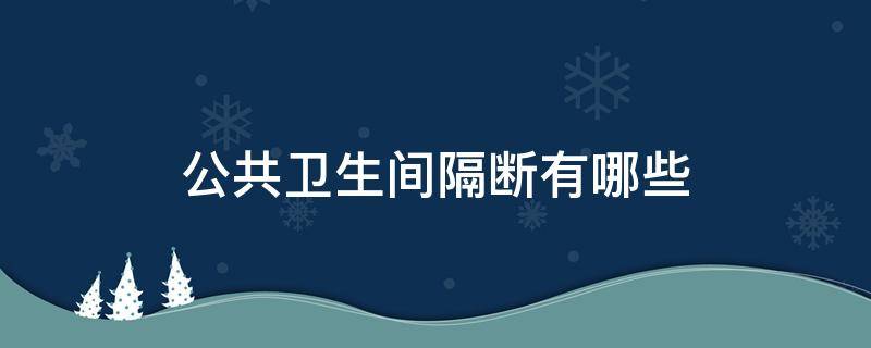 公共卫生间隔断有哪些（公共卫生间隔断有哪些方式）