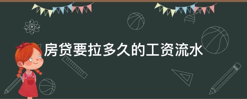 房贷要拉多久的工资流水 房贷需要多久的工资流水