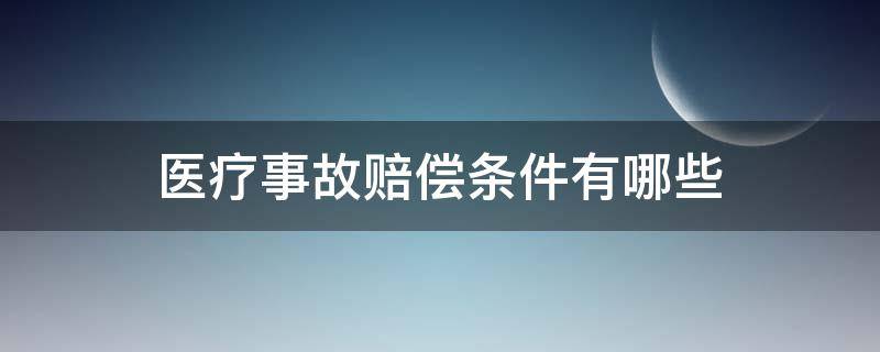 医疗事故赔偿条件有哪些 医疗事故赔偿条件有哪些内容