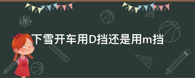 下雪开车用D挡还是用m挡 下雪开车用d挡还是用m挡省油