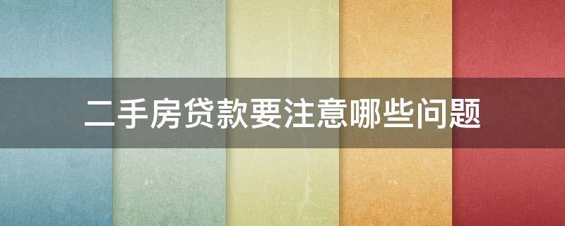 二手房贷款要注意哪些问题 二手房贷款注意哪些问题图解