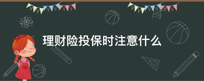 理财险投保时注意什么 理财保险投保攻略