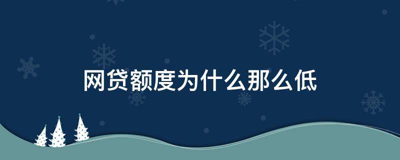网贷额度为什么那么低 为什么我网贷额度这么低