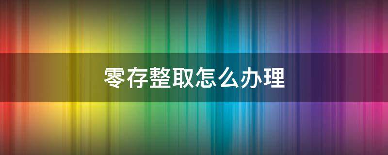 零存整取怎么办理 穷人理财最佳的理财方法