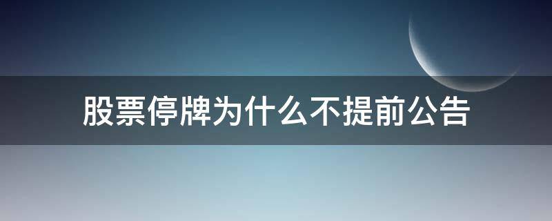 股票停牌为什么不提前公告 股票停牌为什么不提前公告呢