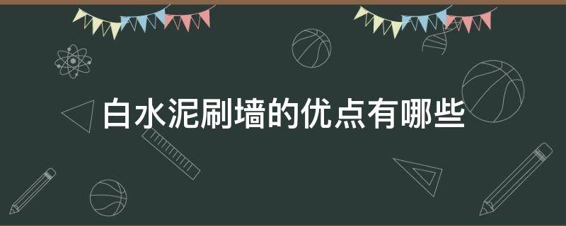 白水泥刷墙的优点有哪些 白水泥刷墙对人体有害吗