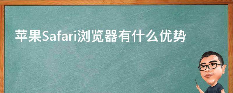 苹果Safari浏览器有什么优势 苹果safari浏览器有什么优势吗