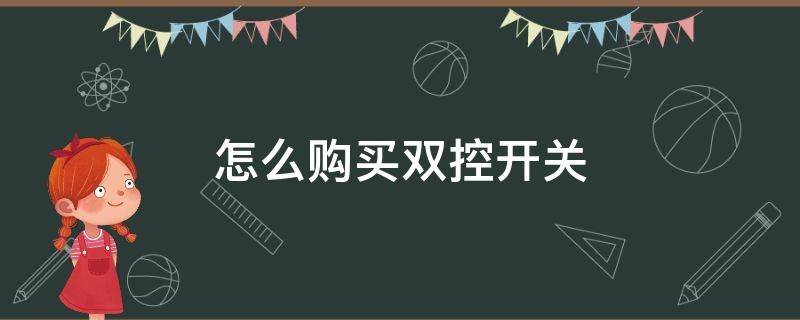 怎么购买双控开关 双控开关怎么选