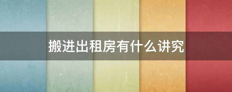 搬进出租房有什么讲究 搬进出租屋有什么讲究