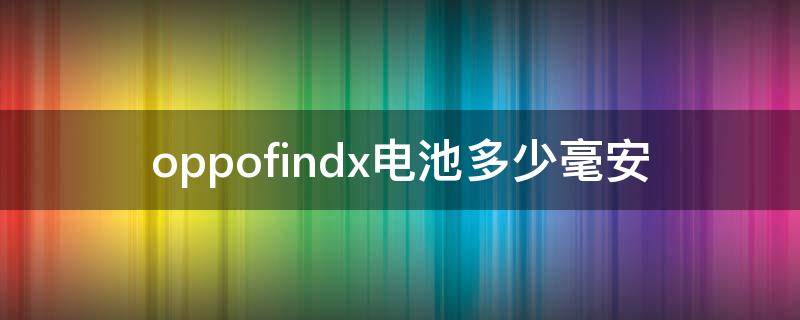 oppofindx电池多少毫安（oppofindx手机电池多少毫安）