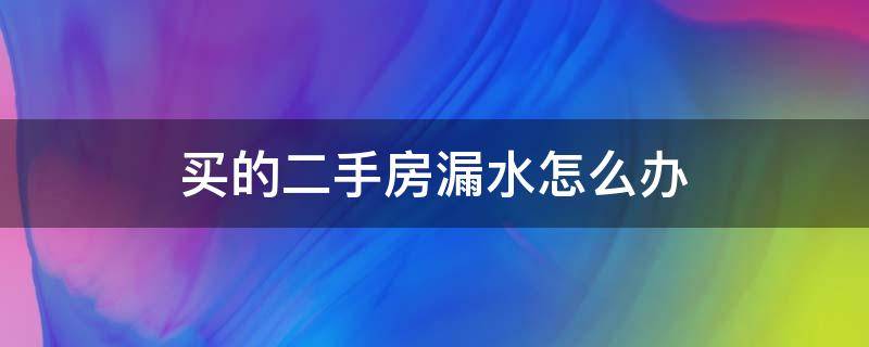 买的二手房漏水怎么办（二手房漏水找告中介还是卖方）