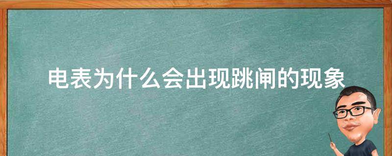 电表为什么会出现跳闸的现象（电表为什么总是跳闸?）