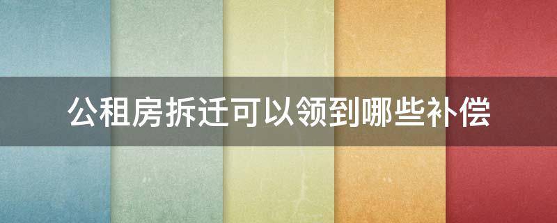 公租房拆迁可以领到哪些补偿 公租房拆迁时如何进行补偿?