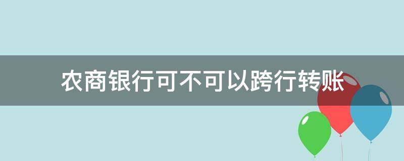 农商银行可不可以跨行转账 农商银行可不可以跨行转账呢