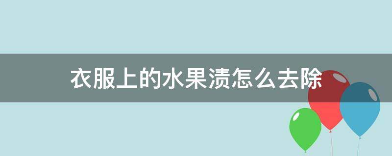 衣服上的水果渍怎么去除 衣服上的顽固水果渍怎么去除