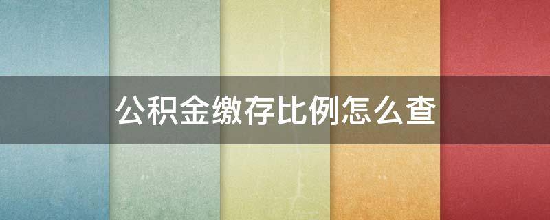 公积金缴存比例怎么查（公积金怎么缴纳）