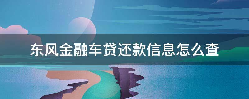 东风金融车贷还款信息怎么查 东风金融车贷还款信息怎么查看