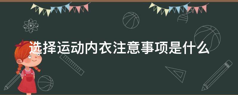 选择运动内衣注意事项是什么（选择运动内衣注意事项是什么呢）