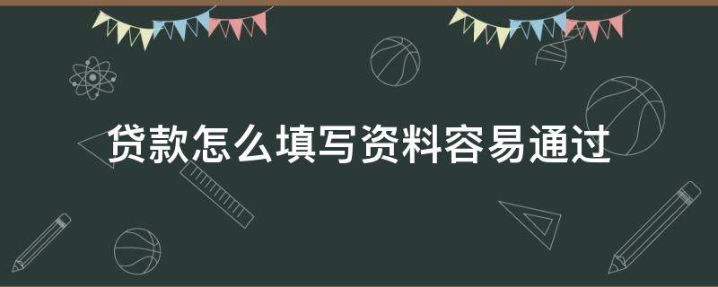 贷款怎么填写资料容易通过 贷款怎么填写资料容易通过呢